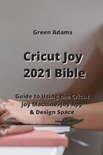 Cricut Joy 2021 Bible: Guide to Using the Cricut Joy Machine, Joy App & Design Space