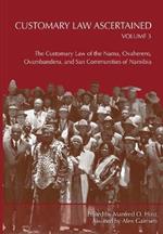 Customary Law Ascertained Volume 3. the Customary Law of the Nama, Ovaherero, Ovambanderu, and San Communities of Namibia