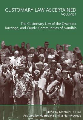 Customary Law Ascertained Volume 1: The Customary Law of the Owambo, Kavango and Caprivi Communities of Namibia - cover