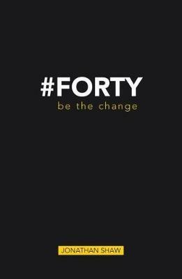 #Forty: Be the change - Jonathan Shaw - cover