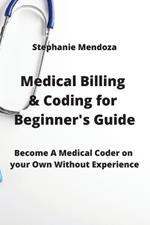 Medical Billing & Coding for Beginner's Guide: Become A Medical Coder on your Own Without Experience