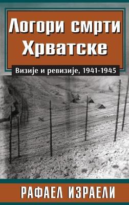 Логори смрти Хрватске Визије и ревизије, 1941-1945 - Рафаел Израели - cover