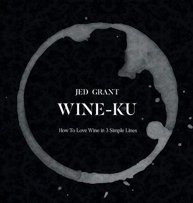 Wine-Ku: How to appreciate wine in three elegant lines - Jed Grant - cover