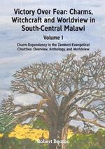Victory Over Fear: Charms, Witchcraft and Worldview in South-Central Malawi. Vol. 1