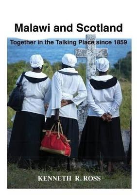 Malawi and Scotland Together in the Talking Place Since 1859 - Kenneth Ross - cover