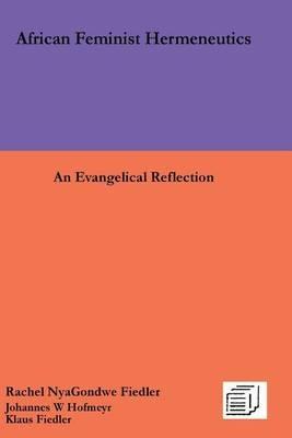 African Feminist Hermeneutics: An Evangelical Reflection - Rachel Nyagondwe Fiedler,Johannes W Hofmeyr,Klaus Fiedler - cover