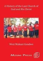 A History of the Last Church of God and His Christ - Wezi Makuni Gondwe - cover