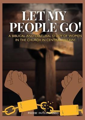 Let My People Go!: A Biblical and Cultural Study of Women in the Church in Central Malawi - Phoebe Faith Chifungo - cover