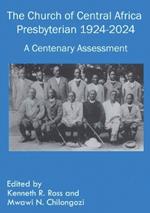 The Church of Central Africa Presbyterian 1924-2024: A Centenary Assessment