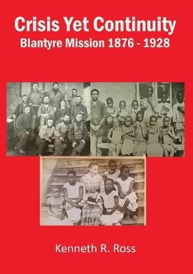 Crisis Yet Continuity: Blantyre Mission 1876 -1928 - Kenneth R Ross - cover