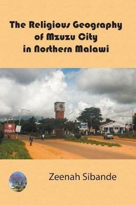 The Religious Geography of Mzuzu City in Northern Malawi - Zeenah Sibande - cover