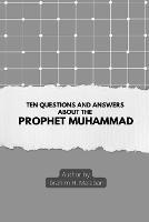 Ten Questions and Answers About The Prophet Muhammad - Ibrahim H Malabari - cover