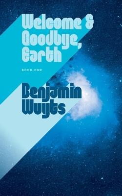 Welcome & Goodbye, Earth - Benjamin Wuyts - cover