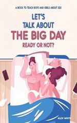 Let's talk about The Big Day: Ready or Not? A book to teach Boys and Girls about Sex