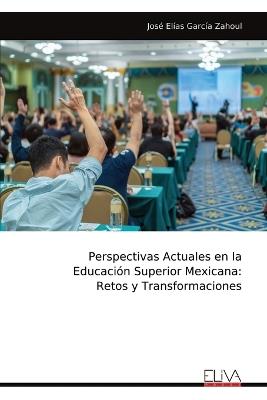 Perspectivas Actuales en la Educaci?n Superior Mexicana: Retos y Transformaciones - Jos? El?as Garc?a Zahoul - cover