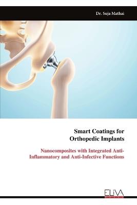 Smart Coatings for Orthopedic Implants: Nanocomposites with Integrated Anti-Inflammatory and Anti-Infective Functions - Suja Mathai - cover