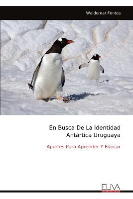 En Busca De La Identidad Antártica Uruguaya: Aportes Para Aprender Y Educar - Waldemar Fontes - cover