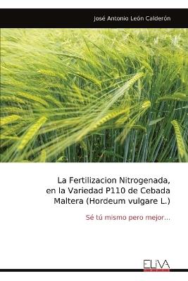 La Fertilizacion Nitrogenada, en la Variedad P110 de Cebada Maltera (Hordeum vulgare L.) - José Antonio León Calderón - cover
