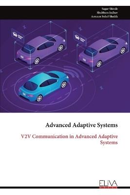 Advanced Adaptive Systems: V2V Communication in Advanced Adaptive Systems - Sagar Shinde,Shubham Jadhav,Armaan Suhel Shaikh - cover