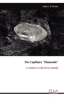 The Capiibary "Diamonds": A window to the lower mantle - Jaime L B Presser - cover