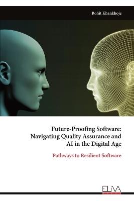 Future-Proofing Software: Navigating Quality Assurance and AI in the Digital Age - Rohit Khankhoje - cover