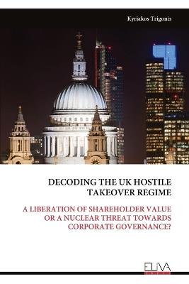Decoding the UK Hostile Takeover Regime: A Liberation of Shareholder Value or a Nuclear Threat Towards Corporate Governance? - Kyriakos Trigonis - cover