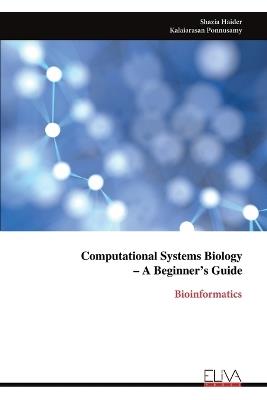 Computational Systems Biology - A Beginner's Guide: Bioinformatics - Shazia Haider,Kalaiarasan Ponnusamy - cover