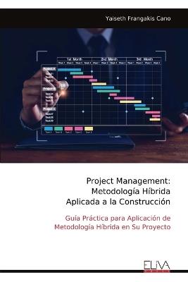 Project Management: Metodología Híbrida Aplicada a la Construcción - Yaiseth Frangakis Cano - cover
