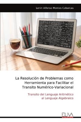 La Resolución de Problemas como Herramienta para Facilitar el Transito Numérico-Variacional: Transito del Lenguaje Aritmético al Lenguaje Algebraico - Lenin Alfonso Montes Cabarcas - cover