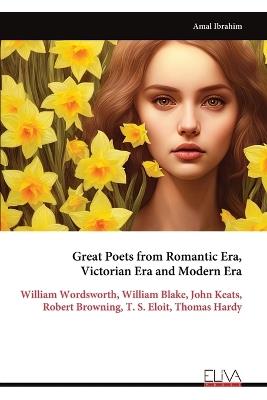 Great Poets from Romantic Era, Victorian Era and Modern Era: William Wordsworth, William Blake, John Keats, Robert Browning, T. S. Eloit, Thomas Hardy - Amal Ibrahim - cover