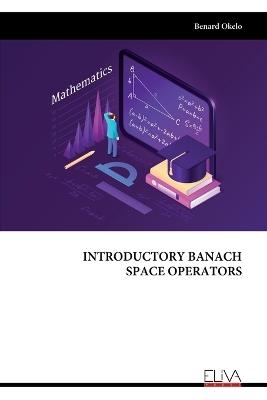 Introductory Banach Space Operators - Benard Okelo - cover