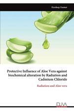 Protective Influence of Aloe Vera against biochemical alteration by Radiation and Cadmium Chloride: Radiation and Aloe vera