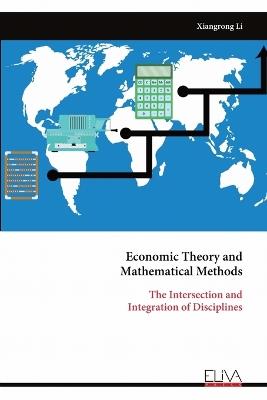 Economic Theory and Mathematical Methods: The Intersection andIntegration of Disciplines - Xiangrong Li - cover