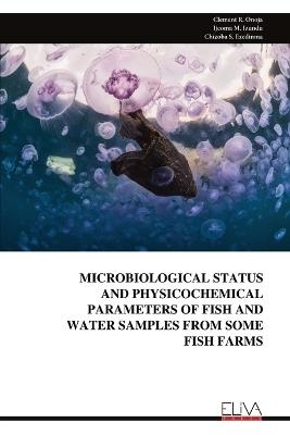 Microbiological Status and Physicochemical Parameters of Fish and Water Samples from Some Fish Farms - Clement R Onoja - cover