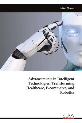 Advancements in Intelligent Technologies: Transforming Healthcare, E-commerce, and Robotics - Satish Menon - cover