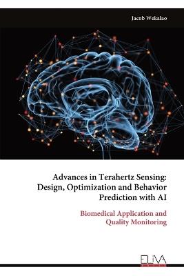 Advances in Terahertz Sensing: Design, Optimization and Behavior Prediction with AI - Jacob Wekalao - cover