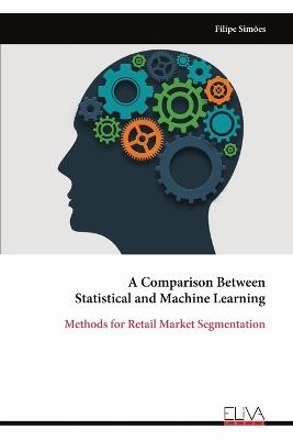 A Comparison Between Statistical and Machine Learning: Methods for Retail Market Segmentation - Filipe Simões - cover