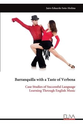 Barranquilla with a Taste of Verbena: Case Studies of Successful Language Learning Through English Music - Jairo Eduardo Soto-Molina - cover