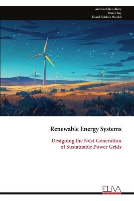 Renewable Energy Systems: Designing the Next Generation of Sustainable Power Grids - Anirban Chowdhury - cover