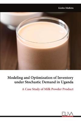Modeling and Optimization of Inventory under Stochastic Demand in Uganda: A Case Study of Milk Powder Product - Kizito Mubiru - cover