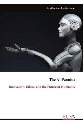 The AI Paradox: Innovation, Ethics, and the Future of Humanity - Shankha Shubhra Goswami - cover