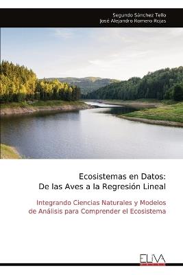 Ecosistemas en Datos: De las Aves a la Regresión Lineal: Integrando Ciencias Naturales y Modelos de Análisis para Comprender el Ecosistema - Segundo Sánchez Tello - cover
