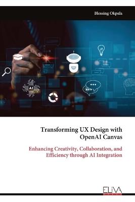 Transforming UX Design with OpenAI Canvas: Enhancing Creativity, Collaboration, and Efficiency through AI Integration - Blessing Okpala - cover