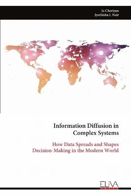 Information Diffusion in Complex Systems: How Data Spreads and Shapes Decision-Making in the Modern World - Jo Cheriyan - cover