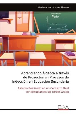 Aprendiendo Álgebra a través de Proyectos en Procesos de Inducción en Educación Secundaria - Mariana Hernández Álvarez - cover