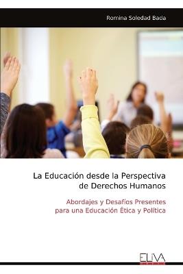 La Educación desde la Perspectiva de Derechos Humanos: Abordajes y Desafíos Presentes para una Educación Ética y Política - Romina Soledad Bada - cover