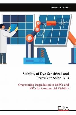 Stability of Dye-Sensitized and Perovskite Solar Cells: Overcoming Degradation in DSSCs and PSCs for Commercial Viability - Surendra K Yadav - cover