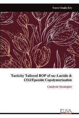 Tacticity Tailored ROP of rac-Lactide & CO2/Epoxide Copolymerization: Catalytic Strategies - Sourav Singha Roy - cover