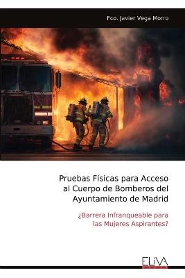 Pruebas Físicas para Acceso al Cuerpo de Bomberos del Ayuntamiento de Madrid - Fco Javier Vega Morro - cover
