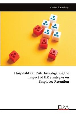 Hospitality at Risk: Investigating the Impact of HR Strategies on Employee Retention - Audina Kiran Mayi - cover